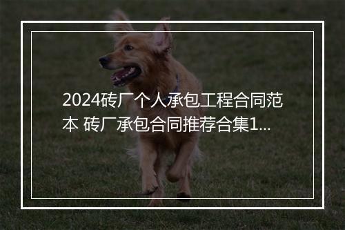 2024砖厂个人承包工程合同范本 砖厂承包合同推荐合集10篇