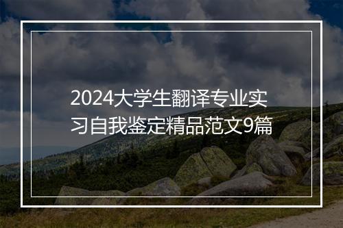 2024大学生翻译专业实习自我鉴定精品范文9篇