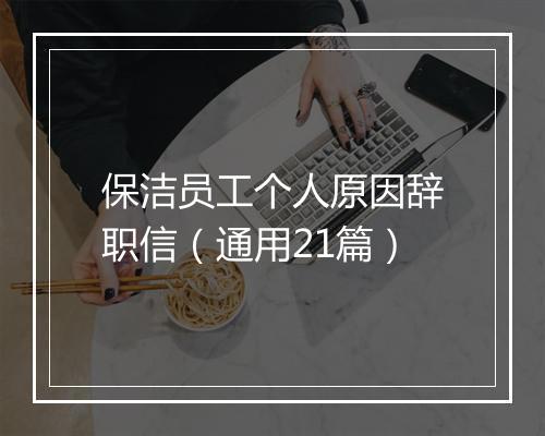 保洁员工个人原因辞职信（通用21篇）