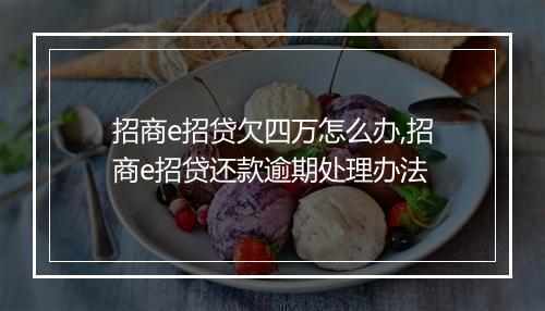 招商e招贷欠四万怎么办,招商e招贷还款逾期处理办法