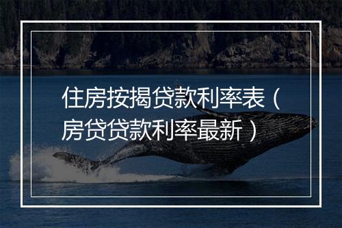 住房按揭贷款利率表（房贷贷款利率最新）