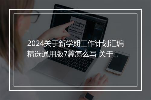 2024关于新学期工作计划汇编精选通用版7篇怎么写 关于新学期工作计划汇编精选通用版7篇