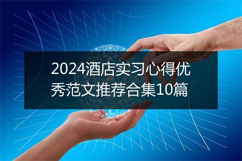 2024酒店实习心得优秀范文推荐合集10篇