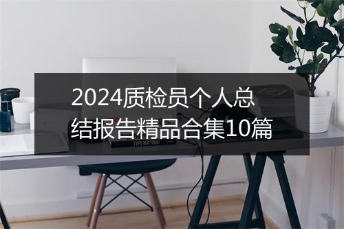 2024质检员个人总结报告精品合集10篇