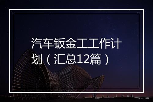 汽车钣金工工作计划（汇总12篇）