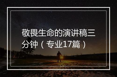 敬畏生命的演讲稿三分钟（专业17篇）