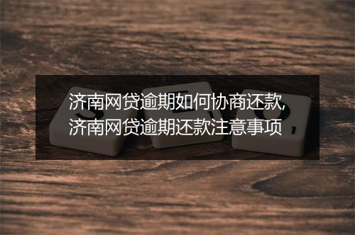 济南网贷逾期如何协商还款,济南网贷逾期还款注意事项
