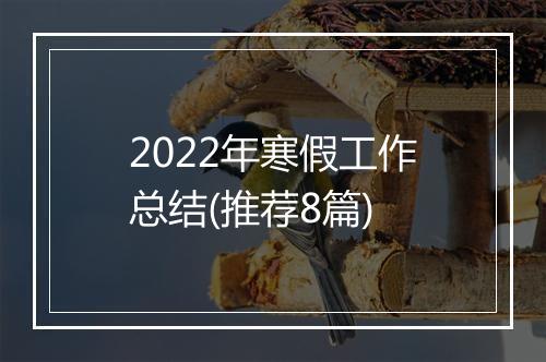 2022年寒假工作总结(推荐8篇)