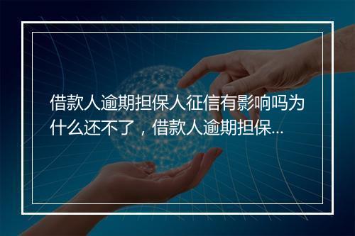 借款人逾期担保人征信有影响吗为什么还不了，借款人逾期担保人征信有影响吗为什么