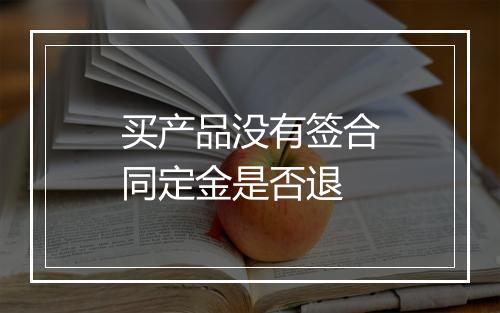 买产品没有签合同定金是否退