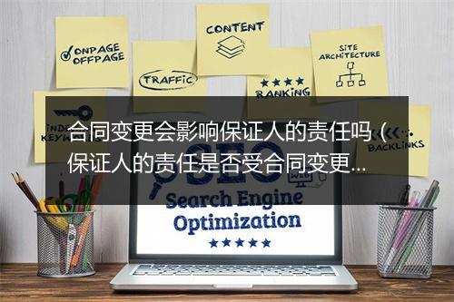 合同变更会影响保证人的责任吗（保证人的责任是否受合同变更影响）