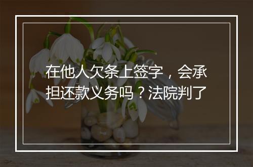 在他人欠条上签字，会承担还款义务吗？法院判了