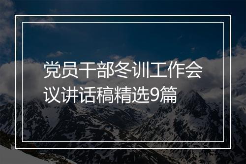 党员干部冬训工作会议讲话稿精选9篇