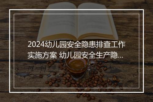 2024幼儿园安全隐患排查工作实施方案 幼儿园安全生产隐患排查工作方案优选7篇