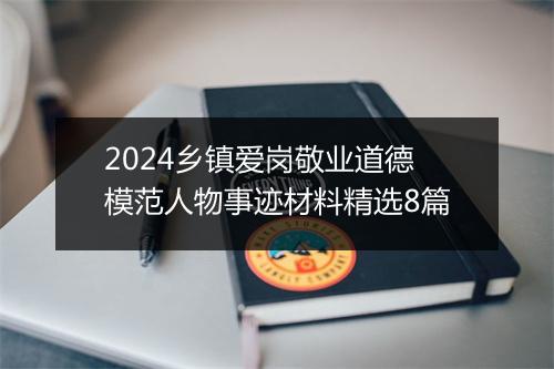 2024乡镇爱岗敬业道德模范人物事迹材料精选8篇
