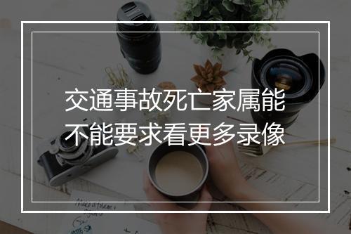 交通事故死亡家属能不能要求看更多录像
