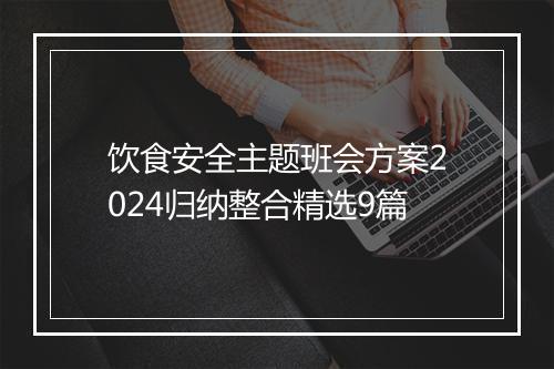 饮食安全主题班会方案2024归纳整合精选9篇