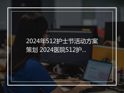 2024年512护士节活动方案策划 2024医院512护士节活动方案推荐通用版11篇
