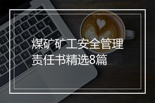 煤矿矿工安全管理责任书精选8篇