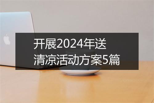 开展2024年送清凉活动方案5篇