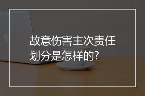 故意伤害主次责任划分是怎样的?