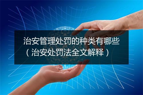 治安管理处罚的种类有哪些（治安处罚法全文解释）