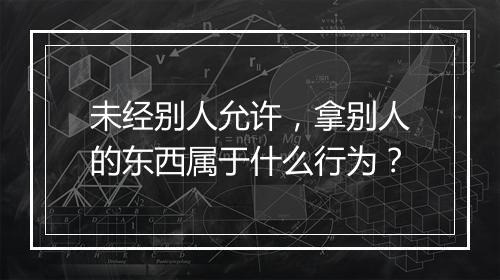 未经别人允许，拿别人的东西属于什么行为？