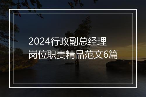 2024行政副总经理岗位职责精品范文6篇