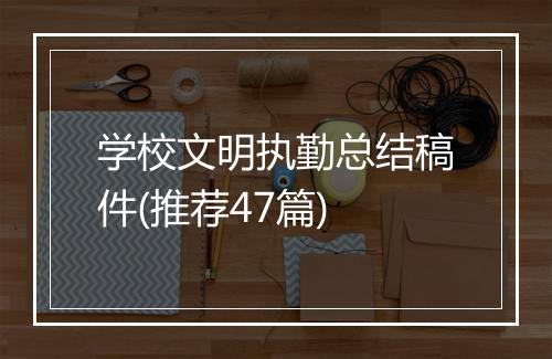 学校文明执勤总结稿件(推荐47篇)