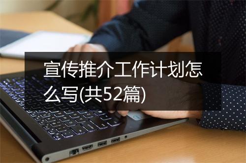宣传推介工作计划怎么写(共52篇)