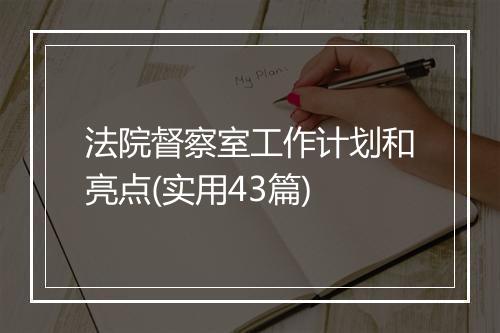 法院督察室工作计划和亮点(实用43篇)