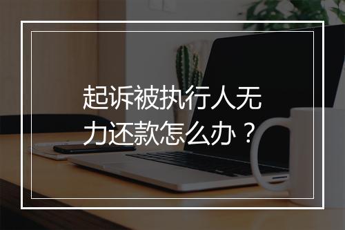 起诉被执行人无力还款怎么办？