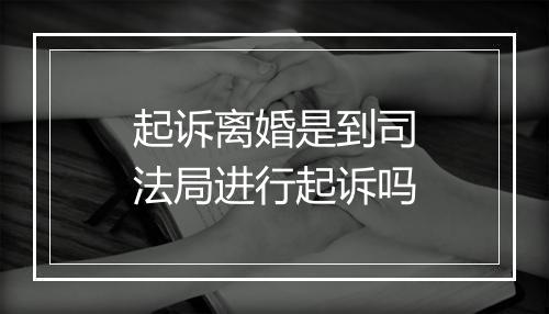 起诉离婚是到司法局进行起诉吗