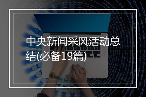 中央新闻采风活动总结(必备19篇)