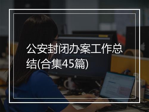 公安封闭办案工作总结(合集45篇)