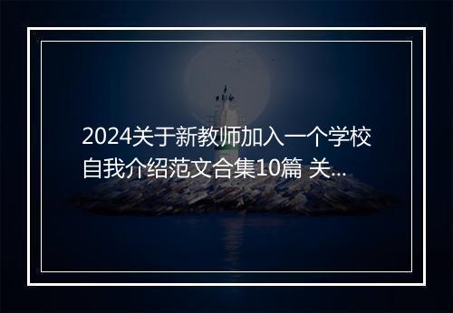 2024关于新教师加入一个学校自我介绍范文合集10篇 关于新教师加入一个学校自我介绍范文合集10篇