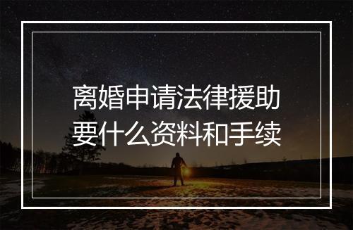 离婚申请法律援助要什么资料和手续