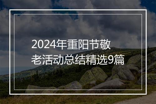 2024年重阳节敬老活动总结精选9篇