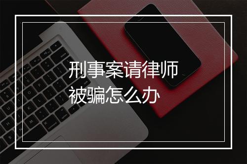 刑事案请律师被骗怎么办