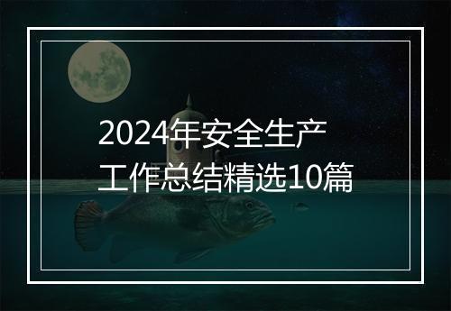 2024年安全生产工作总结精选10篇