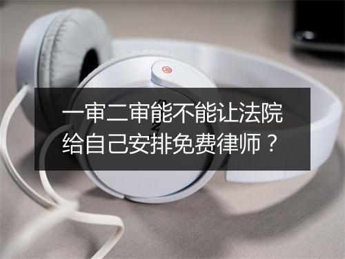 一审二审能不能让法院给自己安排免费律师？