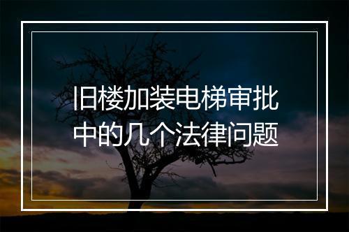 旧楼加装电梯审批中的几个法律问题