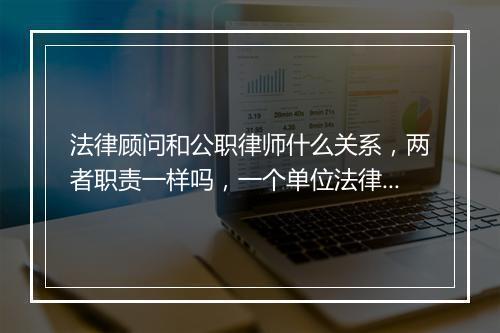 法律顾问和公职律师什么关系，两者职责一样吗，一个单位法律顾问了还要公职律师吗