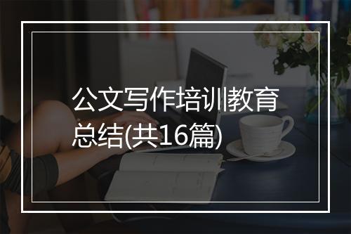 公文写作培训教育总结(共16篇)