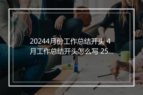 20244月份工作总结开头 4月工作总结开头怎么写 2531字