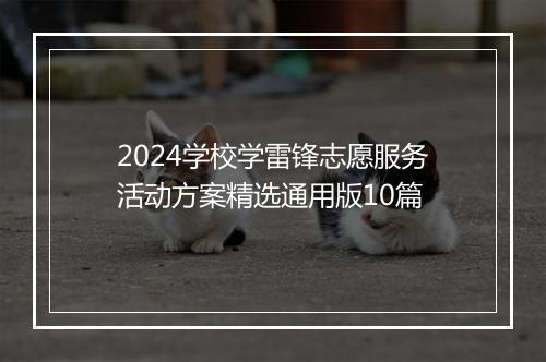 2024学校学雷锋志愿服务活动方案精选通用版10篇