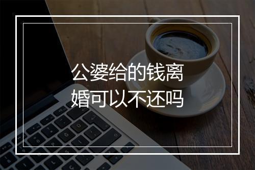 公婆给的钱离婚可以不还吗