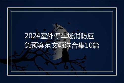 2024室外停车场消防应急预案范文甄选合集10篇
