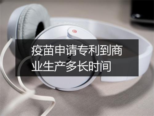 疫苗申请专利到商业生产多长时间