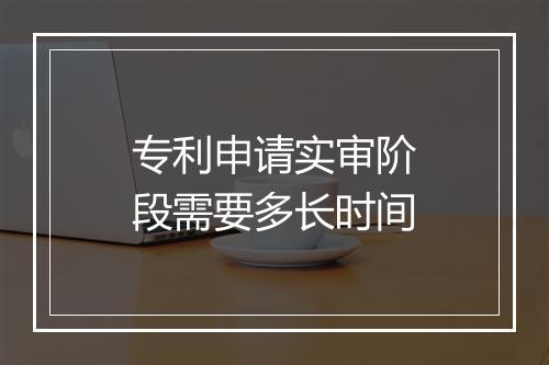 专利申请实审阶段需要多长时间